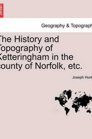 Cover of The History and Topography of Ketteringham in the County of Norfolk, Etc.