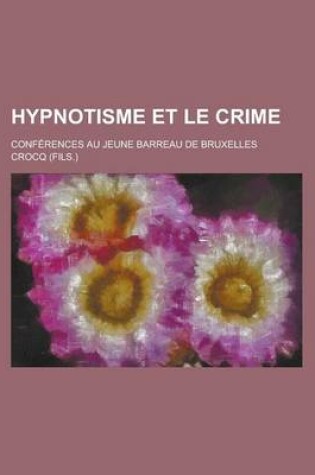 Cover of Hypnotisme Et Le Crime; Conferences Au Jeune Barreau de Bruxelles