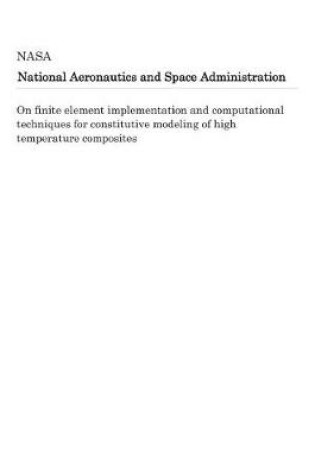 Cover of On Finite Element Implementation and Computational Techniques for Constitutive Modeling of High Temperature Composites