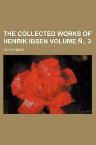 Cover of The Collected Works of Henrik Ibsen Volume N . 3