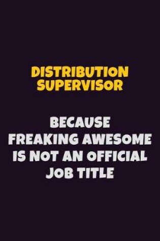 Cover of Distribution Supervisor, Because Freaking Awesome Is Not An Official Job Title