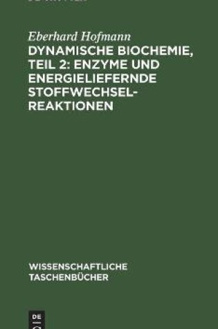 Cover of Dynamische Biochemie, Teil 2: Enzyme Und Energieliefernde Stoffwechselreaktionen