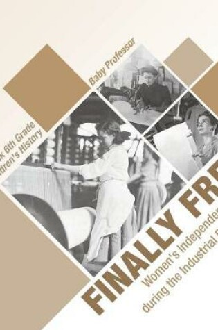 Cover of Finally Free! Women's Independence during the Industrial Revolution - History Book 6th Grade Children's History