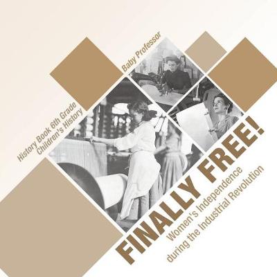 Book cover for Finally Free! Women's Independence during the Industrial Revolution - History Book 6th Grade Children's History