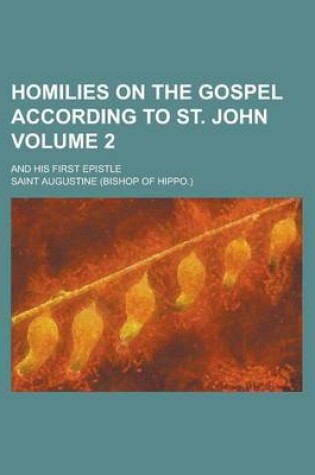 Cover of Homilies on the Gospel According to St. John; And His First Epistle Volume 2