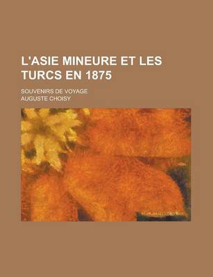 Book cover for L'Asie Mineure Et Les Turcs En 1875; Souvenirs de Voyage