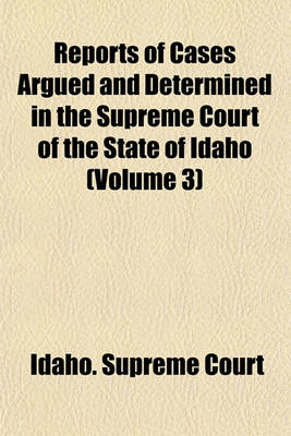 Book cover for Reports of Cases Argued and Determined in the Supreme Court of the State of Idaho (Volume 3)