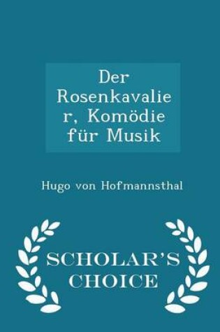 Cover of Der Rosenkavalier, Komödie Für Musik - Scholar's Choice Edition