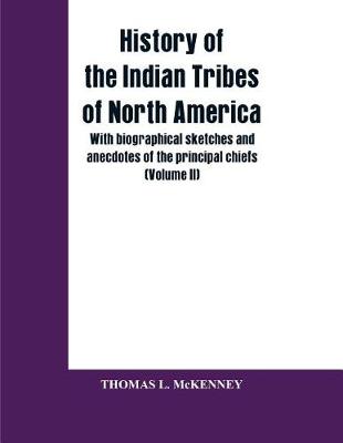 Book cover for History of the Indian Tribes of North America; with biographical sketches and anecdotes of the principal chiefs (Volume II)