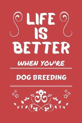 Book cover for Life Is Better When You're Dog Breeding