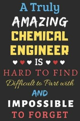 Cover of A Truly Amazing Chemical Engineer Is Hard To Find Difficult To Part With And Impossible To Forget