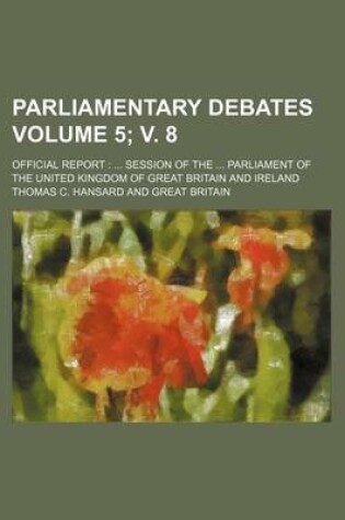 Cover of Parliamentary Debates Volume 5; V. 8; Official Report