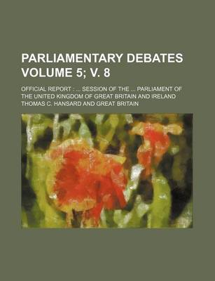 Book cover for Parliamentary Debates Volume 5; V. 8; Official Report