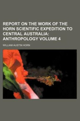 Cover of Report on the Work of the Horn Scientific Expedition to Central Australia Volume 4