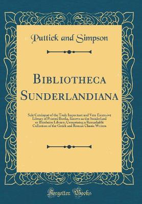 Book cover for Bibliotheca Sunderlandiana: Sale Catalogue of the Truly Important and Very Extensive Library of Printed Books, Known as the Sunderland or Blenheim Library; Comprising a Remarkable Collection of the Greek and Roman Classic Writers (Classic Reprint)