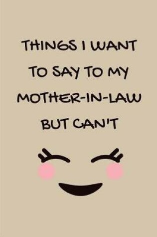 Cover of Things I Want to Say to My Mother-In-Law But Can't