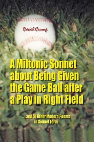 Cover of A Miltonic Sonnet about Being Given the Game Ball After a Play in Right Field