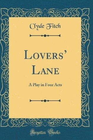 Cover of Lovers Lane: A Play in Four Acts (Classic Reprint)