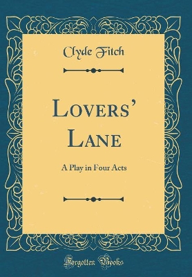 Book cover for Lovers Lane: A Play in Four Acts (Classic Reprint)