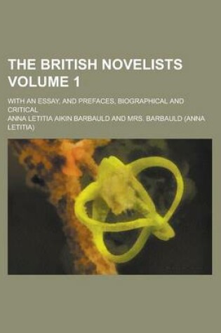 Cover of The British Novelists; With an Essay, and Prefaces, Biographical and Critical Volume 1