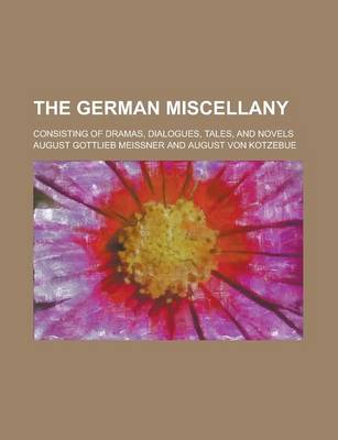 Book cover for The German Miscellany; Consisting of Dramas, Dialogues, Tales, and Novels