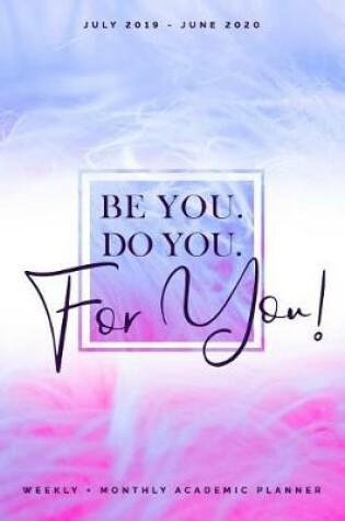 Cover of Be You. Do you. For You! July 2019 - June 2020 Weekly + Monthly Academic Planner