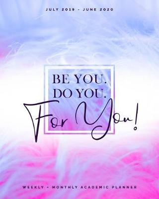 Book cover for Be You. Do you. For You! July 2019 - June 2020 Weekly + Monthly Academic Planner