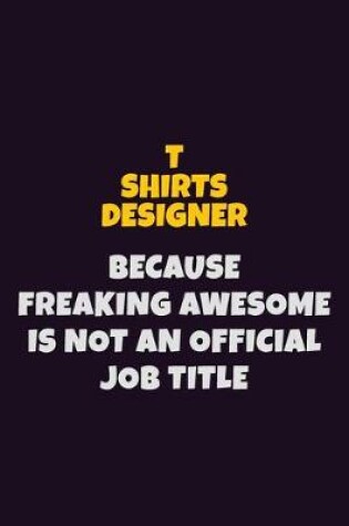 Cover of T shirts designer, Because Freaking Awesome Is Not An Official Job Title