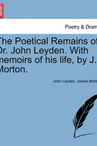 Cover of The Poetical Remains of Dr. John Leyden. With memoirs of his life, by J. Morton.
