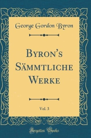 Cover of Byron's Sämmtliche Werke, Vol. 3 (Classic Reprint)