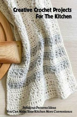 Cover of Creative Crochet Projects For The Kitchen