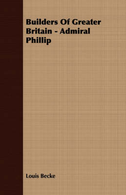 Book cover for Builders Of Greater Britain - Admiral Phillip