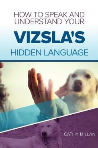 Cover of How to Speak and Understand Your Vizsla's Hidden Language