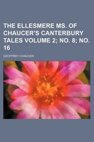 Cover of The Ellesmere Ms. of Chaucer's Canterbury Tales Volume 2; No. 8; No. 16