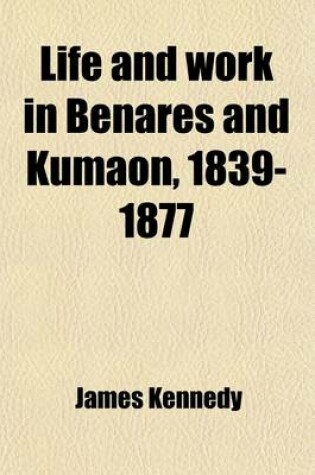 Cover of Life and Work in Benares and Kumaon, 1839-1877