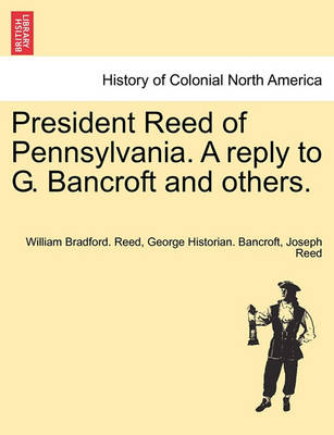 Book cover for President Reed of Pennsylvania. a Reply to G. Bancroft and Others.