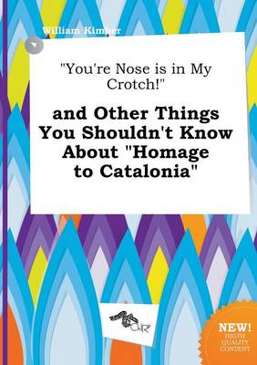 Book cover for You're Nose Is in My Crotch! and Other Things You Shouldn't Know about Homage to Catalonia