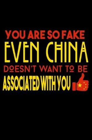 Cover of You Are So Fake Even China Doesn't Want To Be Associated With You