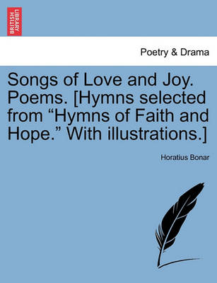 Book cover for Songs of Love and Joy. Poems. [hymns Selected from Hymns of Faith and Hope. with Illustrations.]