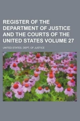 Cover of Register of the Department of Justice and the Courts of the United States Volume 27