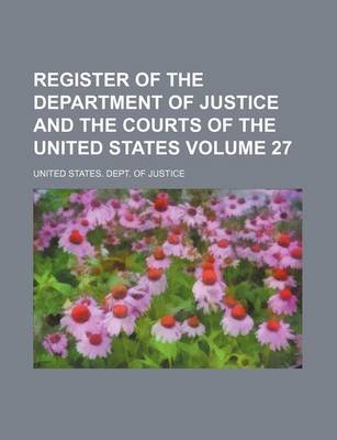 Book cover for Register of the Department of Justice and the Courts of the United States Volume 27