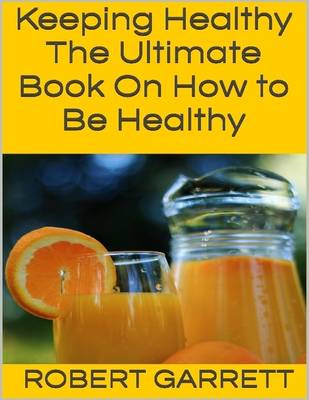 Book cover for Keeping Healthy: The Ultimate Book On How to Be Healthy