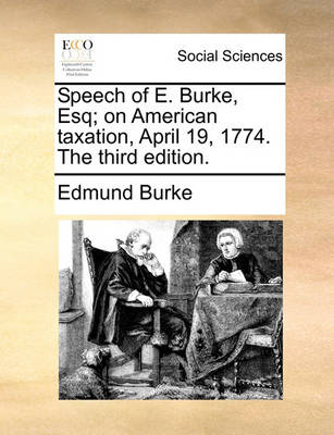 Book cover for Speech of E. Burke, Esq; On American Taxation, April 19, 1774. the Third Edition.