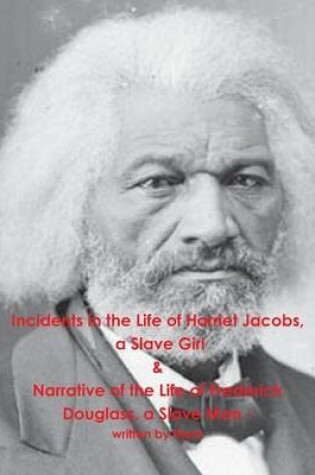 Cover of Incidents in the Life of Harriet Jacobs, a Slave Girl & Narrative of the Life of Frederick Douglass, a Slave Man - Written by Them