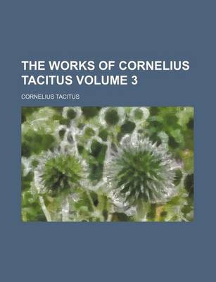 Book cover for The Works of Cornelius Tacitus Volume 3