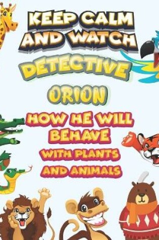 Cover of keep calm and watch detective Orion how he will behave with plant and animals