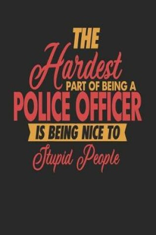 Cover of The Hardest Part Of Being An Police Officer Is Being Nice To Stupid People