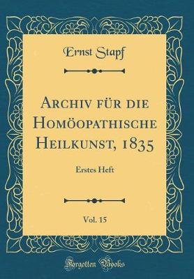 Book cover for Archiv für die Homöopathische Heilkunst, 1835, Vol. 15: Erstes Heft (Classic Reprint)