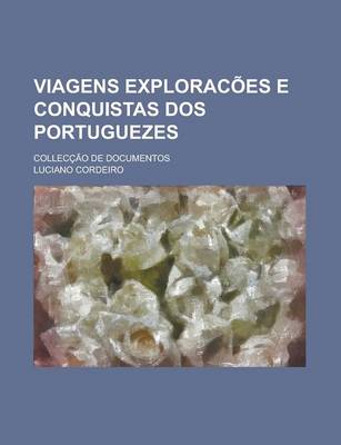 Book cover for Viagens Exploracoes E Conquistas DOS Portuguezes; Colleccao de Documentos