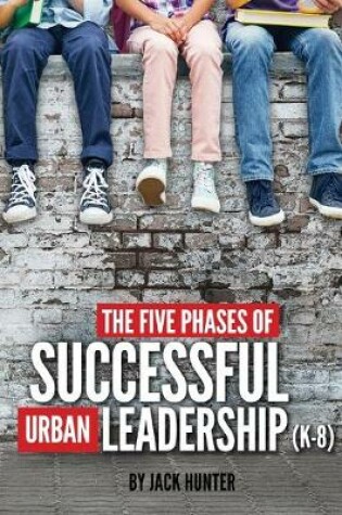 Cover of The Five Phases of Successful Urban Leadership (K-8)